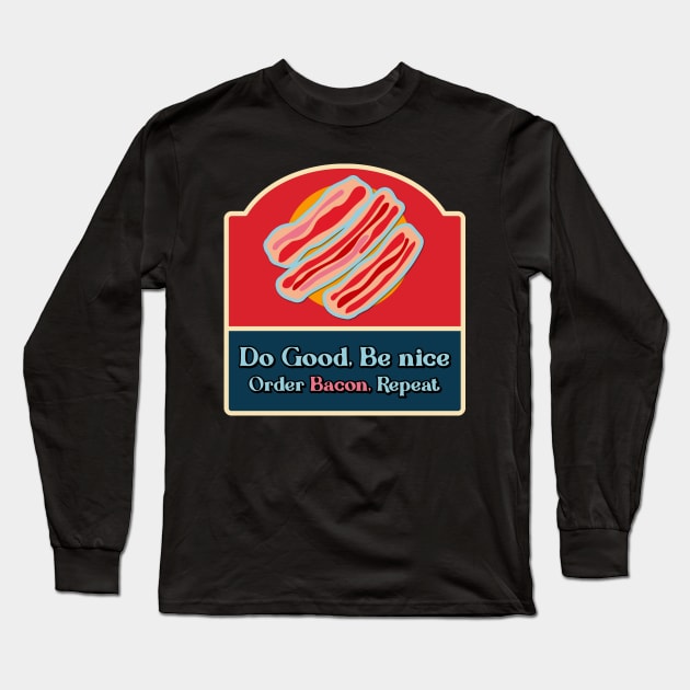 Do good be nice order bacon Long Sleeve T-Shirt by NinjAnimals HQ